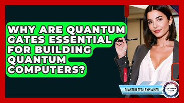 Why Are Quantum Gates Essential For Building Quantum Computers? - Quantum Tech Explained