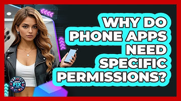 Why Do Phone Apps Need Specific Permissions? - Phone Fix and Features