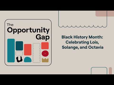 Opportunity Gap | Black History Month: Celebrating Lois, Solange, and Octavia thumbnail