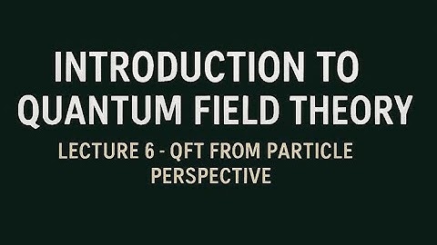 QFT Lecture 6 : QFT from particle perspective