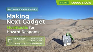 Making Next Gadget: Meshtastic for Hazard Response