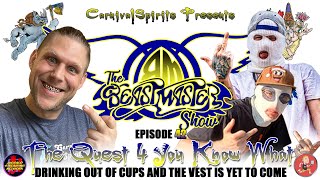 QUEST 4 YOU KNOW WHAT, DRINKING OUT OF CUPS AND THE VEST IS YET TO COME - The BeastMasteR Show EP 42