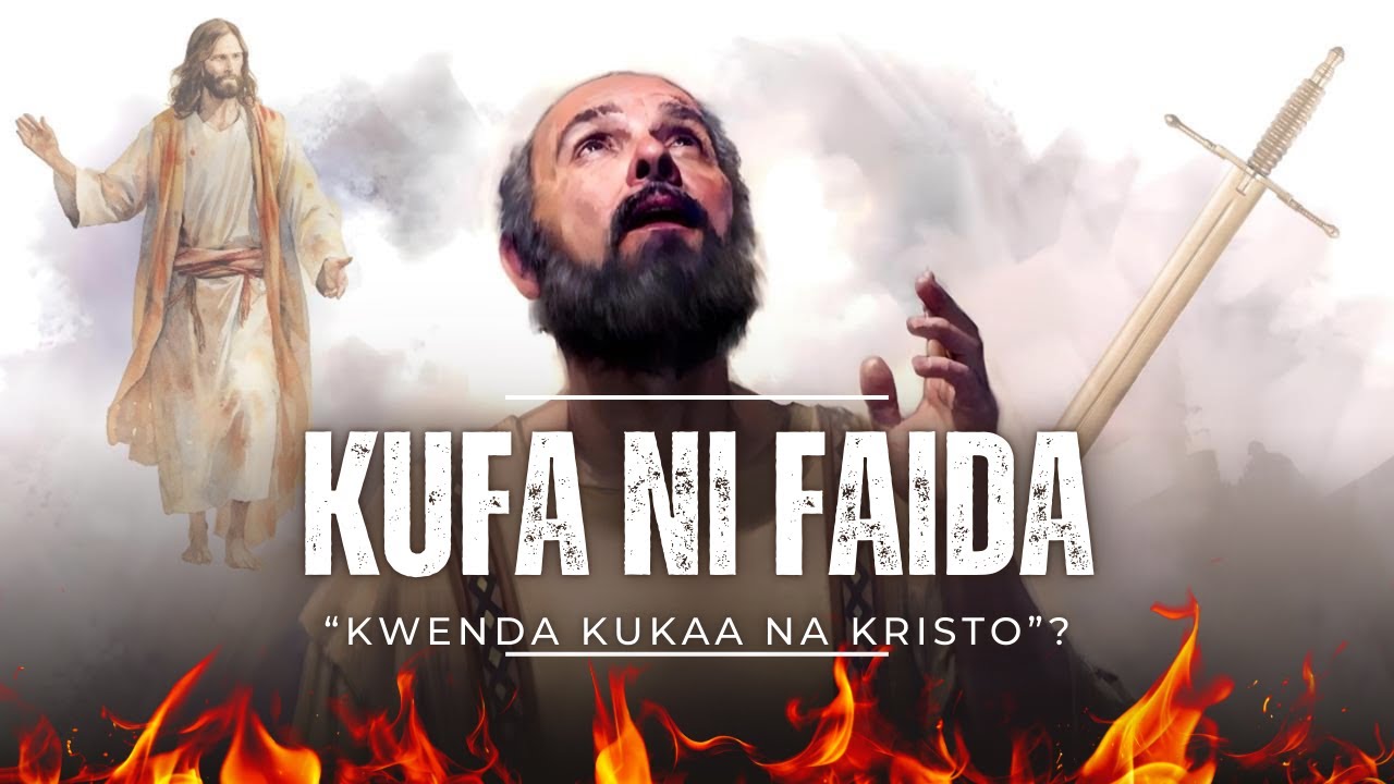 Kufa ni Faida: Kwenda Kukaa na Kristo? (Wafilipi 