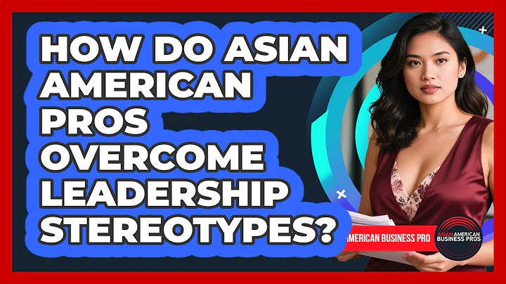 How Do Asian American Pros Overcome Leadership Stereotypes? - Asian American Business Pros
