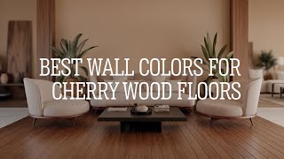 Top Wall Paint Colors for Cherry Wood Floors