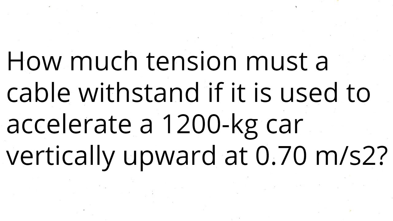 How Much Tension Must A Cable Withstand If Its Used To Accelerate 1200-Kg Car Upward At 0.70 M/S^2?