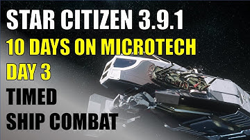 Star Citizen 3.9.1 - 10 Days on MicroTech - Day 3 - Timed Ship Combat + GiveAway Winner