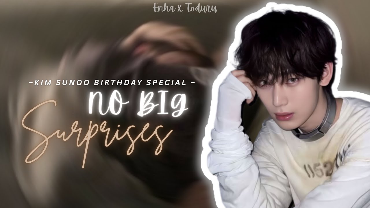 [ʙɪʀᴛʜᴅᴀʏ ꜱᴘᴇᴄɪᴀʟ] -No Big Surprises- ~ONESHOT~ -KIM SUNOO FF-