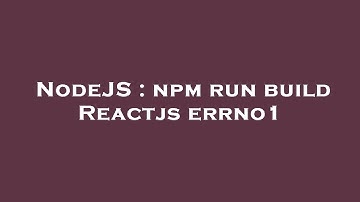 NodeJS : npm run build Reactjs errno1