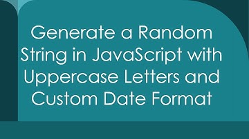 Generate a Random String in JavaScript with Uppercase Letters and Custom Date Format