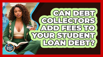 Can Debt Collectors Add Fees To Your Student Loan Debt? - Student Score Builder
