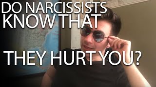 Do Narcissists know that they hurt you?