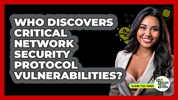 Who Discovers Critical Network Security Protocol Vulnerabilities? - Talking Tech Trends