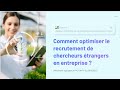 Comment simplifier le recrutement de chercheurs internationaux en entreprise en france 