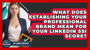 What Does Establishing Your Professional Brand Mean For Your LinkedIn SSI Score?