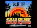 Shade Sheist - Cali Is My Main Bitch ft. Sergio Selim