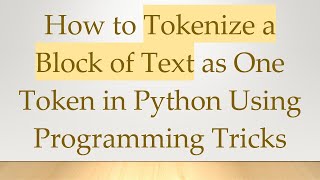 How to Tokenize a Block of Text as One Token in Python Using Programming Tricks