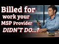 Check to see if your msp charged you for work they didnt do