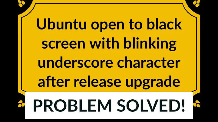 Ubuntu open to black screen with blinking underscore character after release upgrade