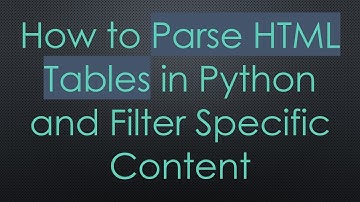 How to Parse HTML Tables in Python and Filter Specific Content