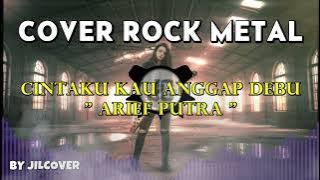 ⚡ 「CINTAKU KAU ANGGAP DEBU 🤘 | ARIEF PUTRA (ROCK METAL COVER BY JILDCOVER)」