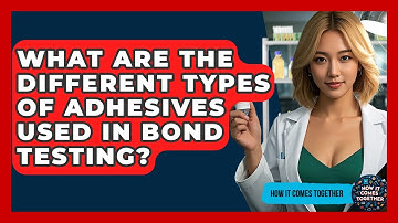 What Are The Different Types Of Adhesives Used In Bond Testing? - How It Comes Together