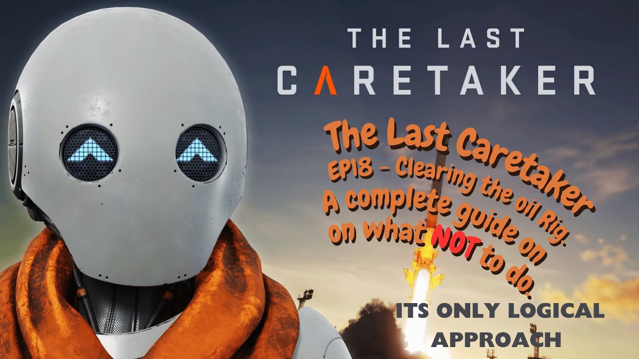 The Last Caretaker - Episode 18 - Clearing the oil rig. (The ultimate guide in how not to do it)