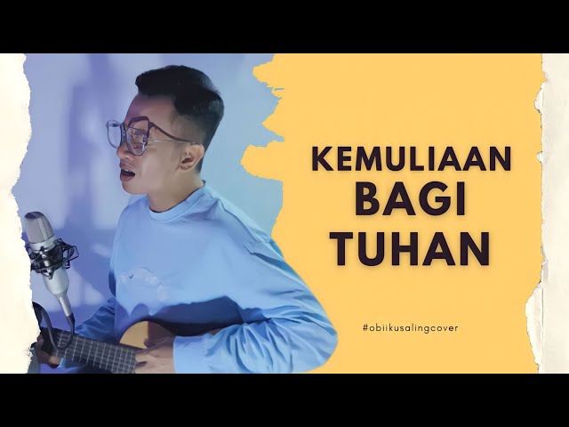 Kemuliaan Bagi Tuhan - JPCC Worship (Obii Kusaling Cover) class=