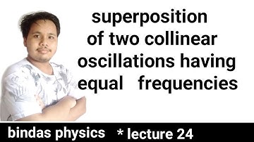 superposition of two collinear oscillations having equal frequencies || bindas physics