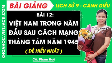 Lịch sử 9 Bài 12: Việt Nam trong năm đầu sau Cách mạng tháng Tám năm 1945 | Cánh diều (DỄ HIỂU NHẤT)