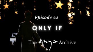 Enya's "Only If... " - Episode 22 - The Enya Archive