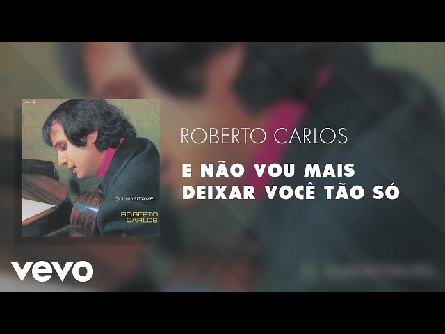 Roberto Carlos - E Não Vou Mais Deixar Você Tão Só