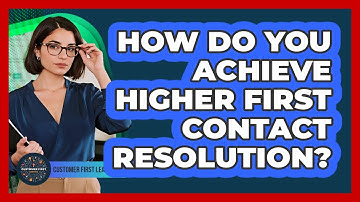 How Do You Achieve Higher First Contact Resolution?