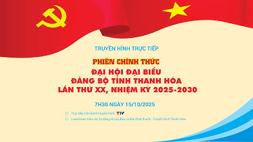 Trực tiếp: Phiên chính thức Đại hội đại biểu Đảng bộ tỉnh Thanh Hóa lần thứ XX, nhiệm kỳ 2025-2030