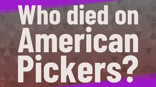 Who died on American Pickers?