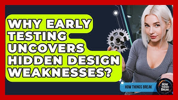 Why Early Testing Uncovers Hidden Design Weaknesses? - How Things Break