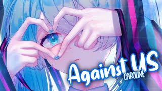 Nightcore ⁘ CAROLINE - Against US (Lyrics)