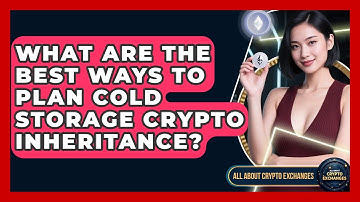 What Are The Best Ways To Plan Cold Storage Crypto Inheritance? - All About Crypto Exchanges