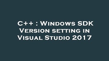 C++ : Windows SDK Version setting in Visual Studio 2017