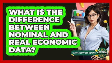What Is The Difference Between Nominal And Real Economic Data? - Learn About Economics