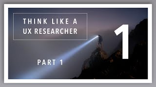 Think Like a UX Researcher: Video 1/6