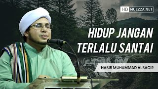 Hidup Jangan Terlalu Santai | Habib Muhammad Albagir