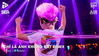 Nhạc Remix Triệu View 2025 | Chỉ Là Anh Không Biết Remix TikTok - Đàn Ông Mấy Khi Rơi Nước Mắt Remix