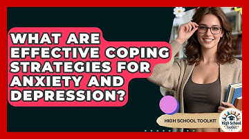 What Are Effective Coping Strategies For Anxiety And Depression? - High School Toolkit
