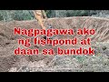 Nagpagawa ako ng daan at fishpond sa bundok