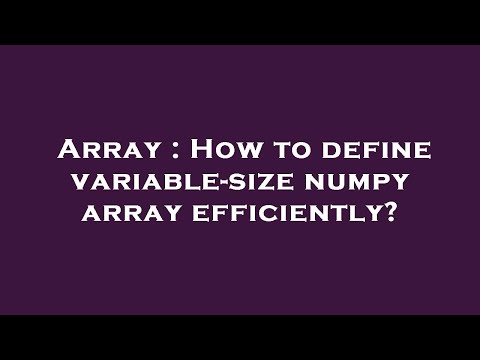 Array : How to define variable-size numpy array efficiently?