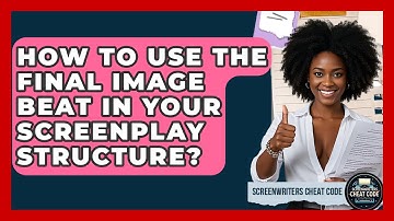How To Use The Final Image Beat In Your Screenplay Structure? - Screenwriter