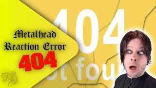 SORRY METALHEADS... REACTION ERROR 404! BACK MONDAY!