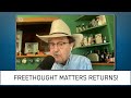 Freethought Matters Returns!