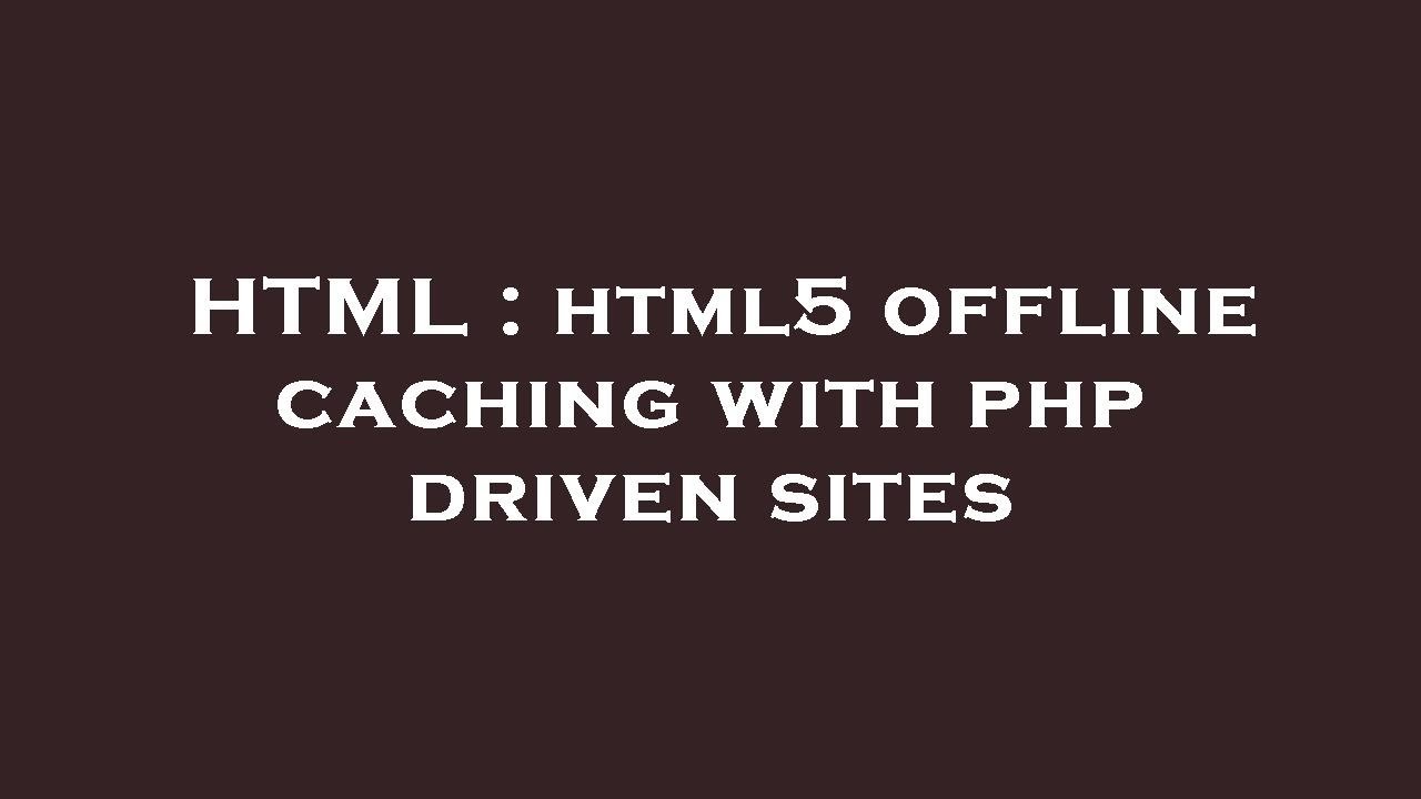 HTML : html5 offline caching with php driven sites - YouTube